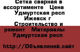 Сетка сварная в ассортименте › Цена ­ 270 - Удмуртская респ., Ижевск г. Строительство и ремонт » Материалы   . Удмуртская респ.